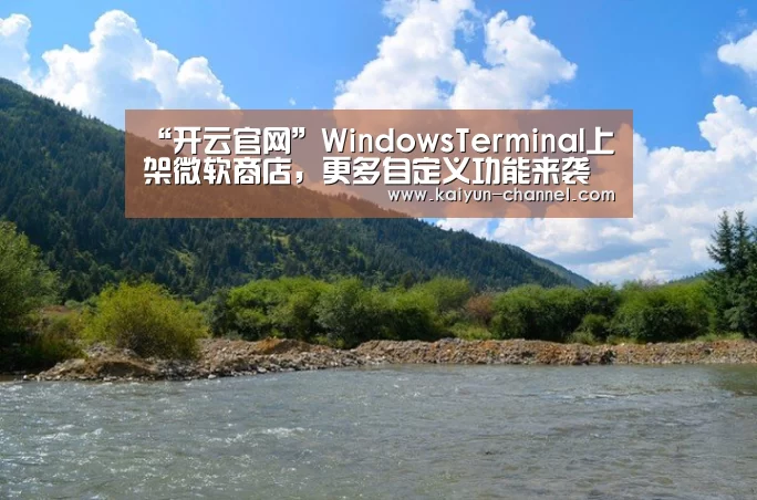 “开云官网”WindowsTerminal上架微软商店,更多自定义功能来袭(图3) 开云体育